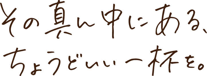 その真ん中にあるちょうどいい一杯を